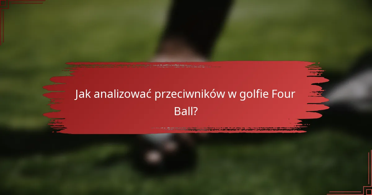 Jak analizować przeciwników w golfie Four Ball?