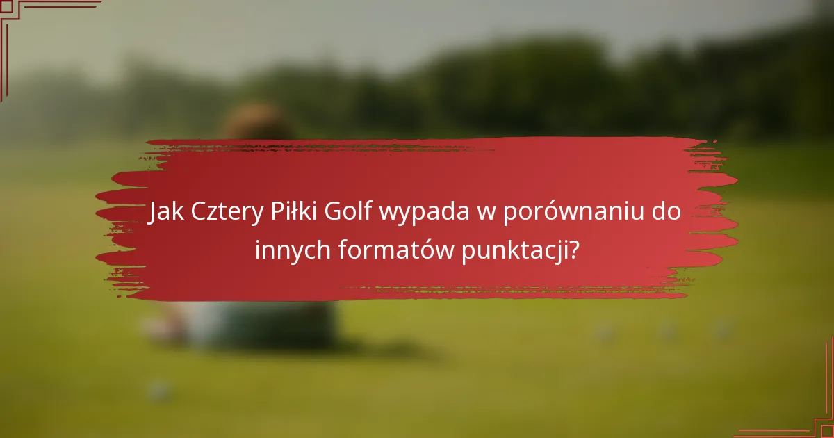 Jak Cztery Piłki Golf wypada w porównaniu do innych formatów punktacji?