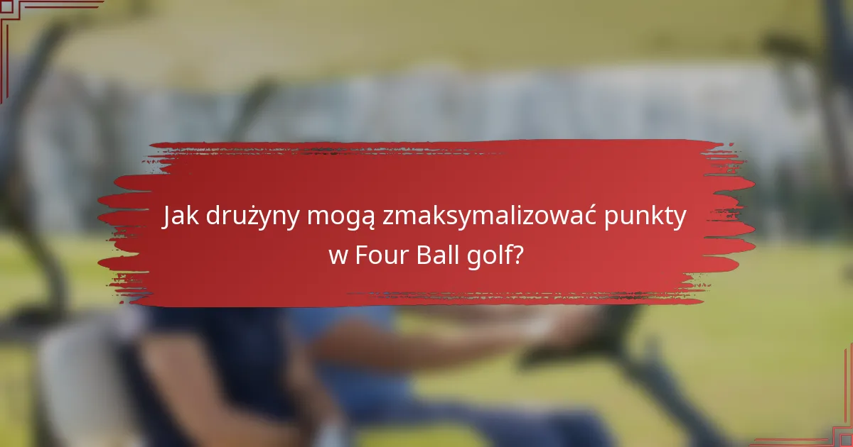 Jak drużyny mogą zmaksymalizować punkty w Four Ball golf?