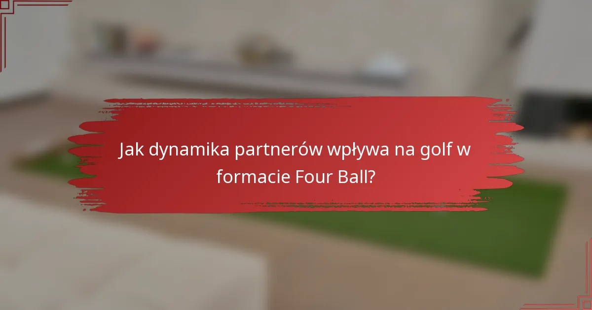 Jak dynamika partnerów wpływa na golf w formacie Four Ball?