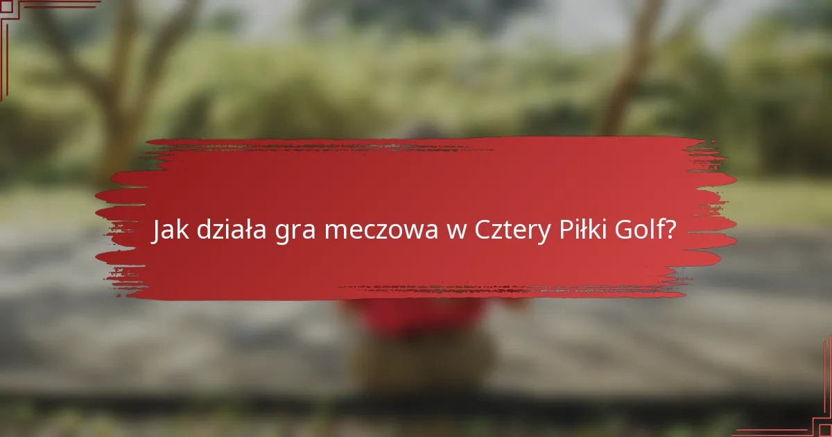 Jak działa gra meczowa w Cztery Piłki Golf?