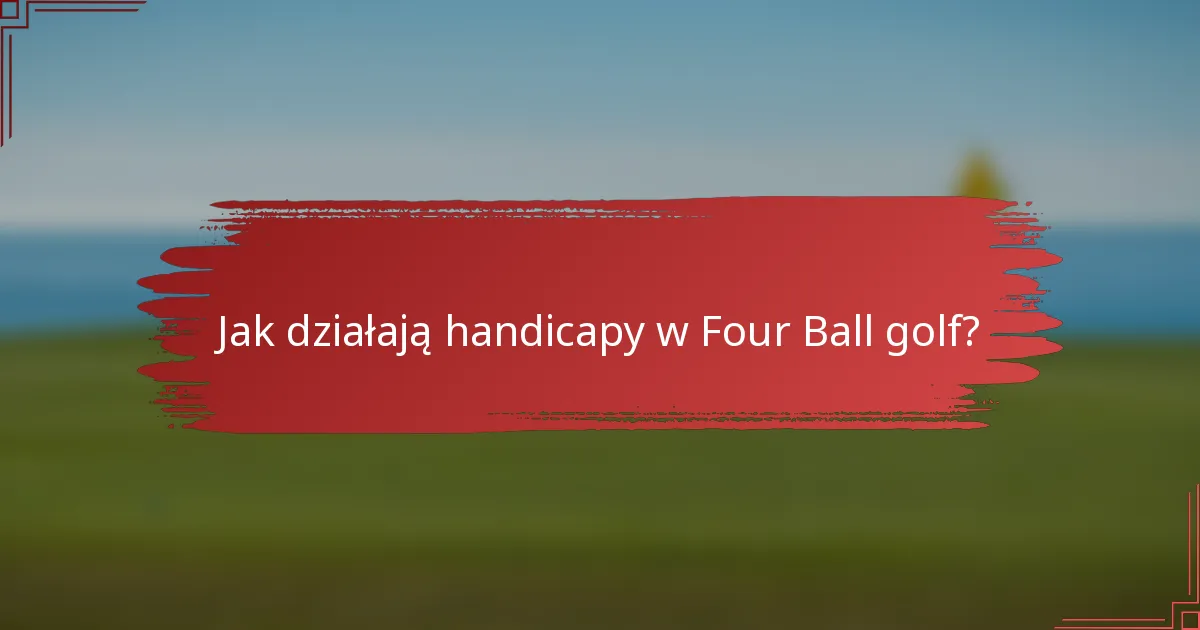 Jak działają handicapy w Four Ball golf?