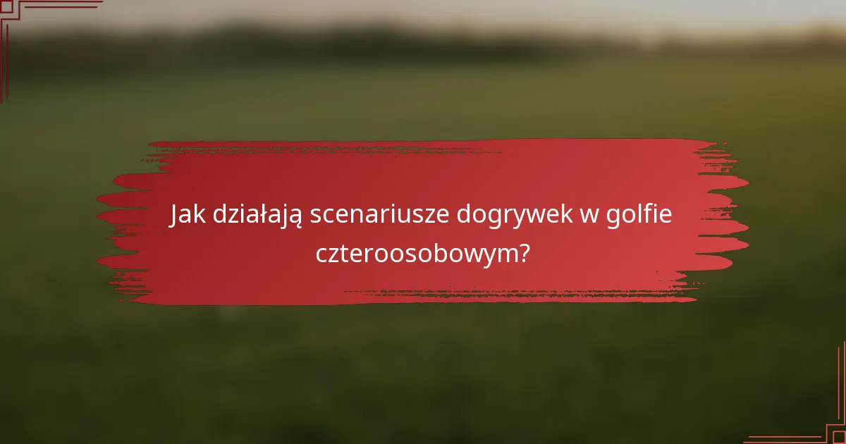 Jak działają scenariusze dogrywek w golfie czteroosobowym?
