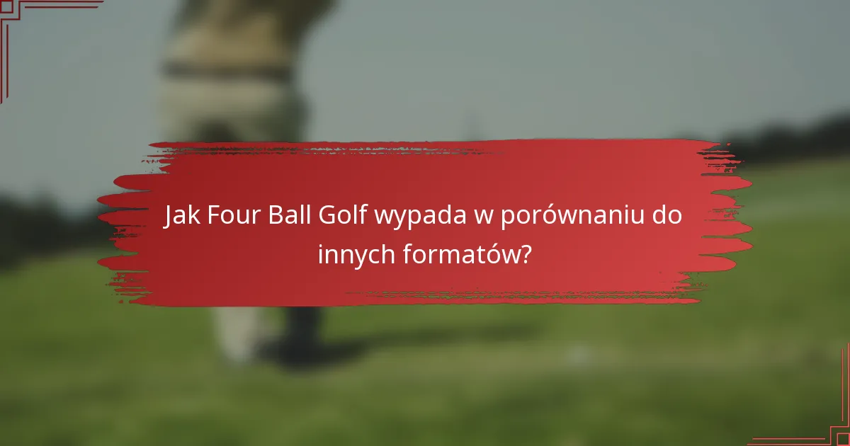 Jak Four Ball golf wypada w porównaniu do innych formatów?