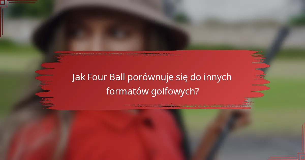 Jak Four Ball porównuje się do innych formatów golfowych?