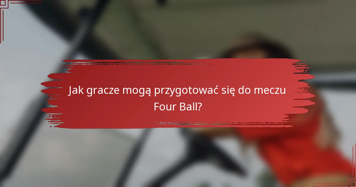 Jak gracze mogą przygotować się do meczu Four Ball?