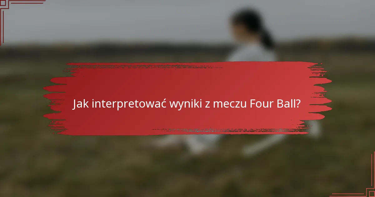 Jak interpretować wyniki z meczu Four Ball?