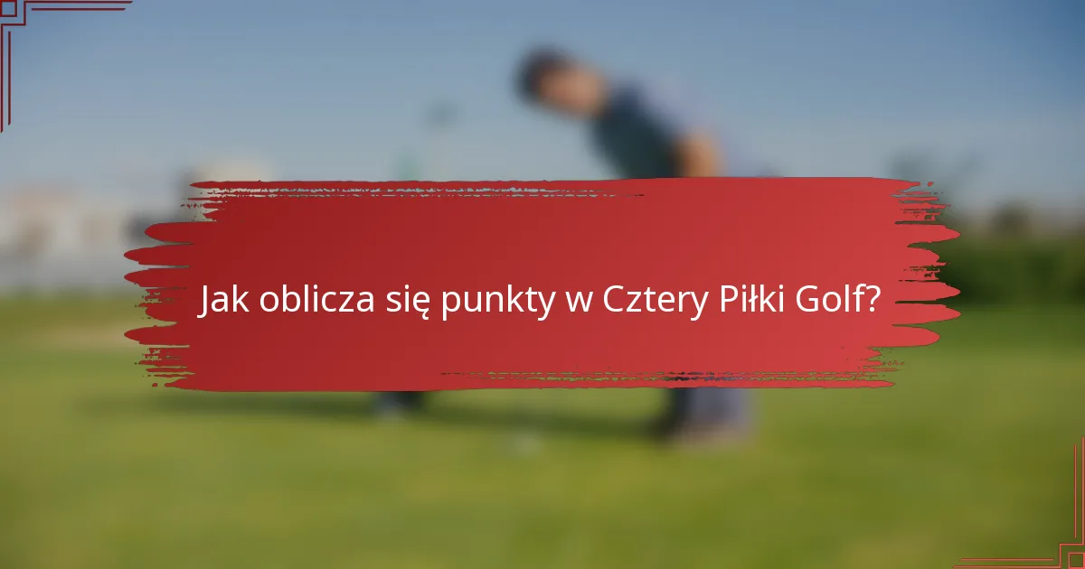 Jak oblicza się punkty w Cztery Piłki Golf?