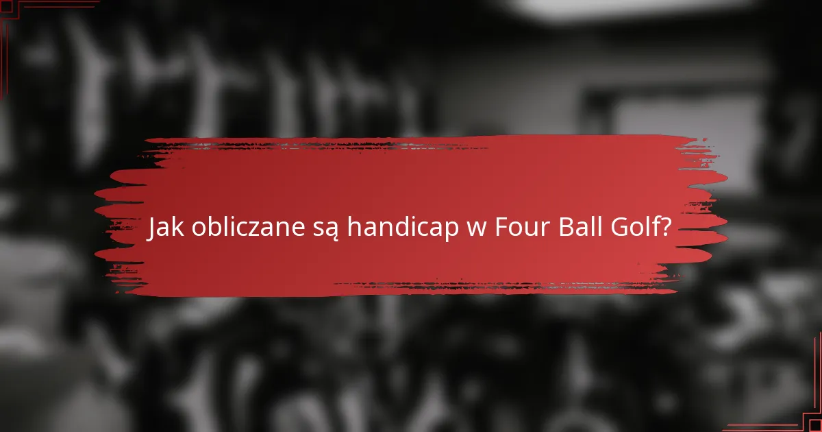 Jak obliczane są handicap w Four Ball Golf?