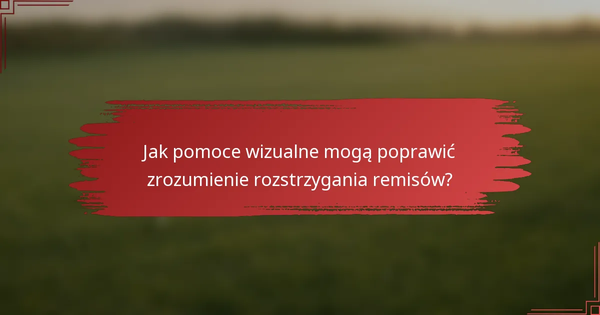 Jak pomoce wizualne mogą poprawić zrozumienie rozstrzygania remisów?