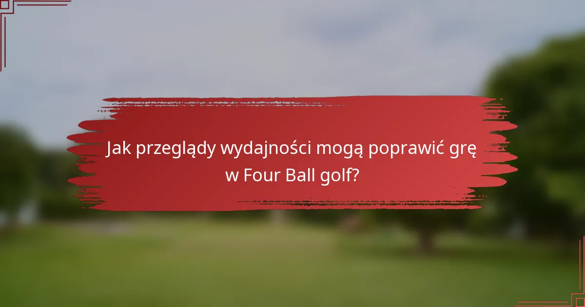 Jak przeglądy wydajności mogą poprawić grę w Four Ball golf?