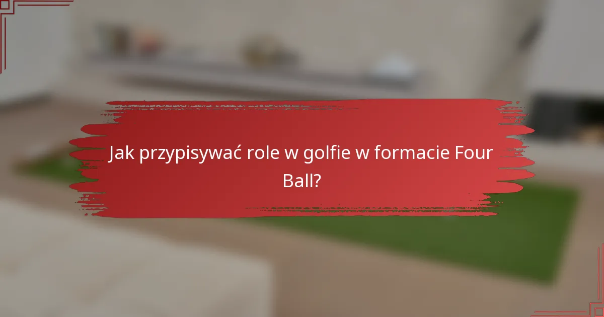 Jak przypisywać role w golfie w formacie Four Ball?