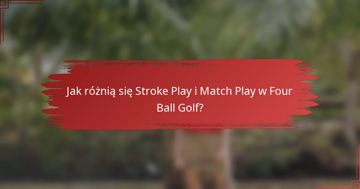 Jak różnią się Stroke Play i Match Play w Four Ball Golf?