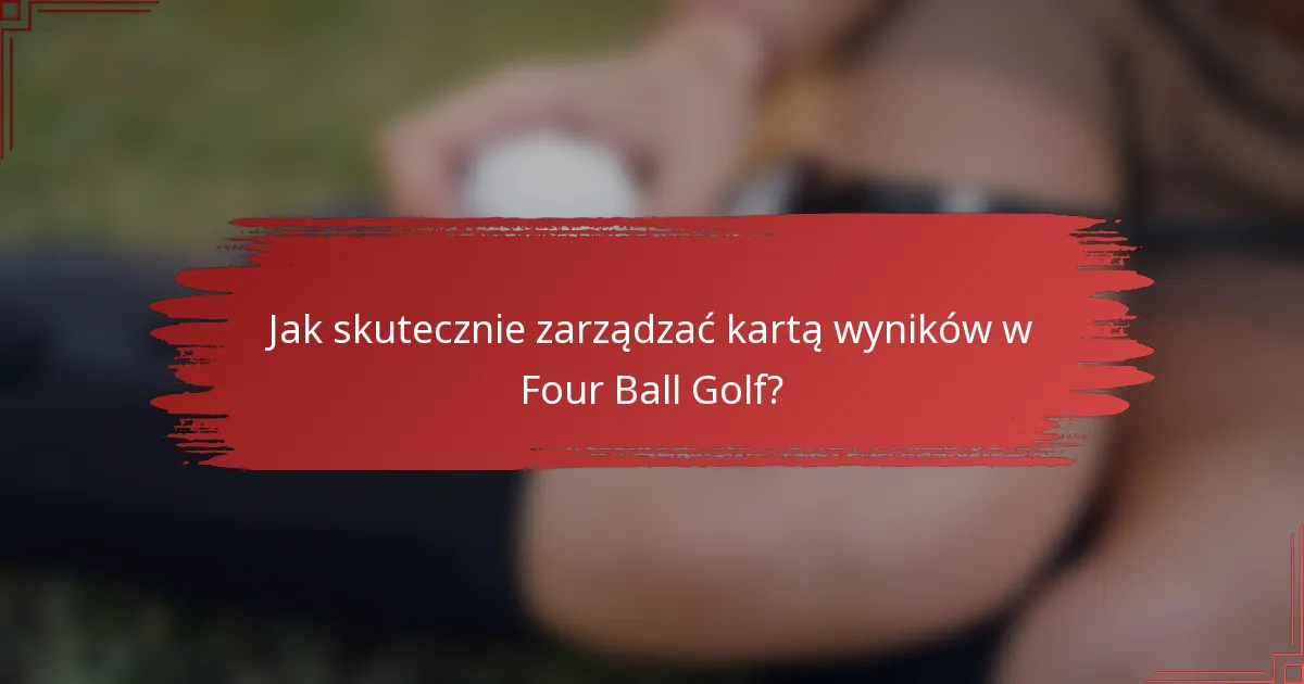 Jak skutecznie zarządzać kartą wyników w Four Ball Golf?