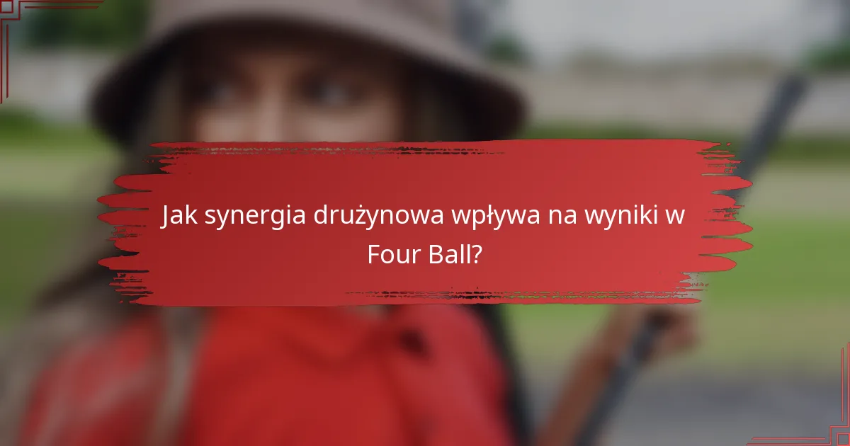 Jak synergia drużynowa wpływa na wyniki w Four Ball?