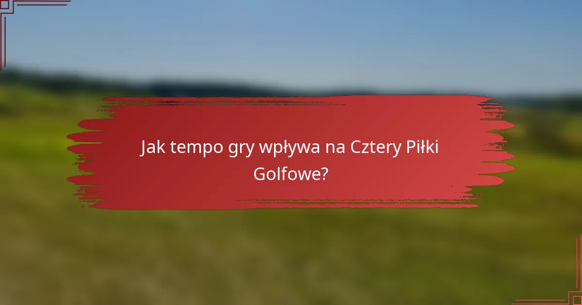 Jak tempo gry wpływa na Cztery Piłki Golfowe?