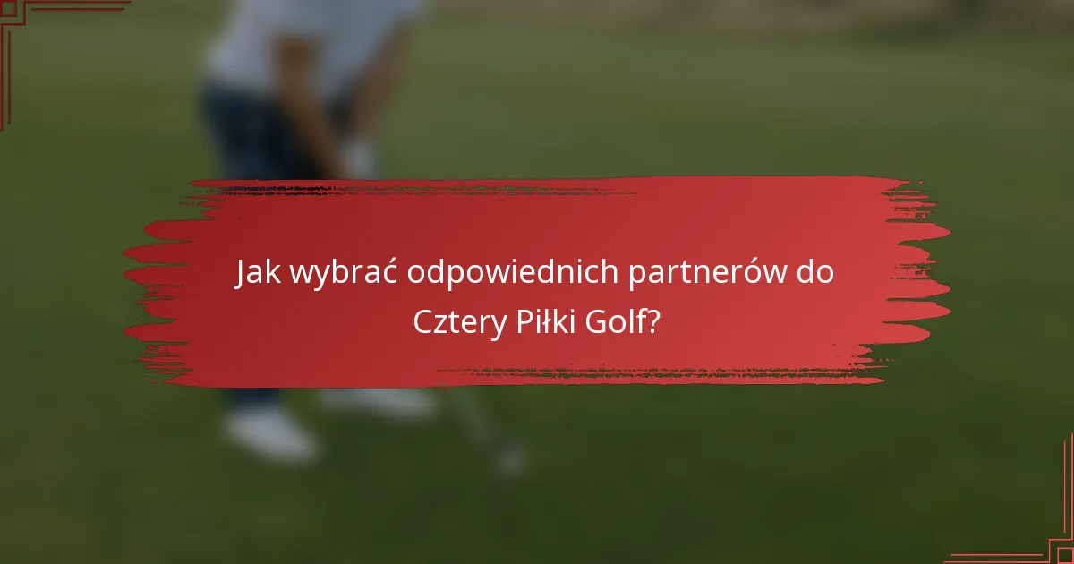 Jak wybrać odpowiednich partnerów do Cztery Piłki Golf?