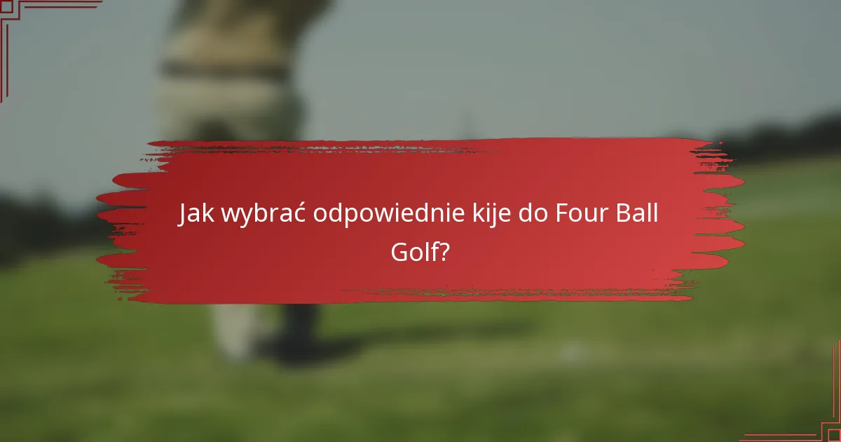Jak wybrać odpowiednie kije do Four Ball Golf?