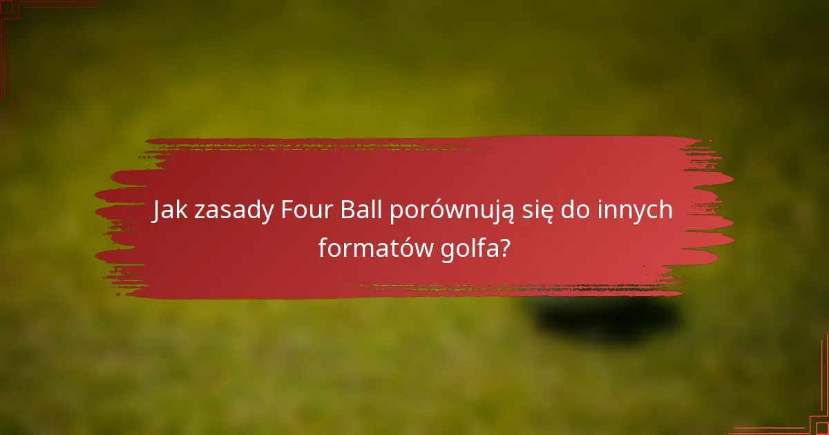 Jak zasady Four Ball porównują się do innych formatów golfa?