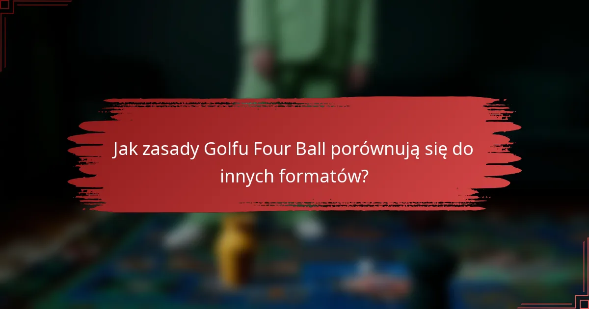 Jak zasady Golfu Four Ball porównują się do innych formatów?