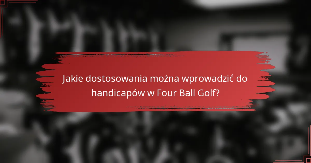 Jakie dostosowania można wprowadzić do handicapów w Four Ball Golf?