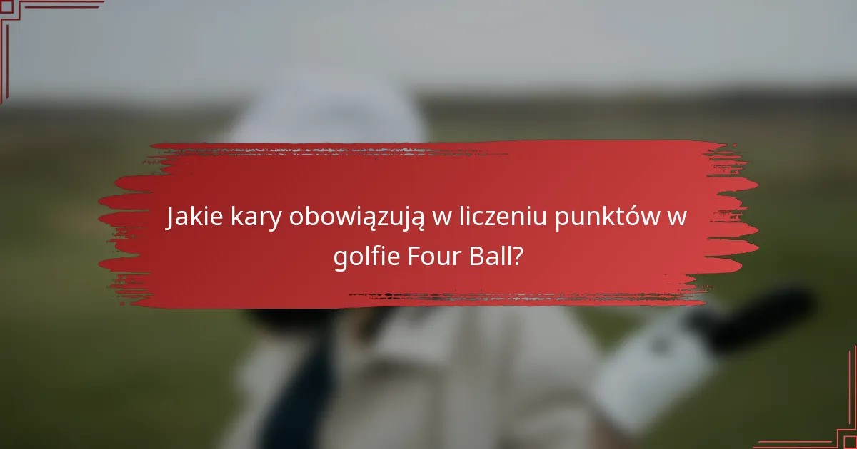 Jakie kary obowiązują w liczeniu punktów w golfie Four Ball?