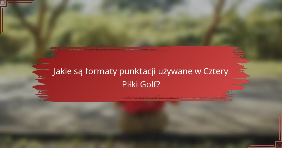 Jakie są formaty punktacji używane w Cztery Piłki Golf?