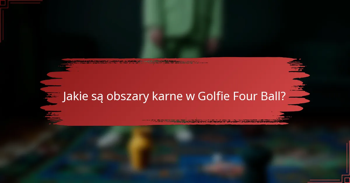 Jakie są obszary karne w Golfie Four Ball?