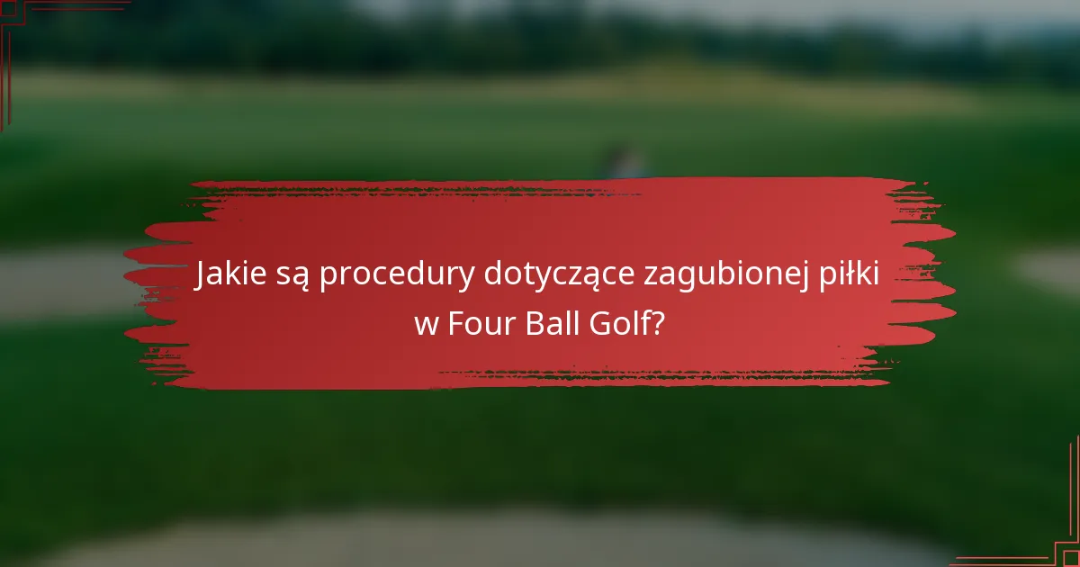 Jakie są procedury dotyczące zagubionej piłki w Four Ball Golf?