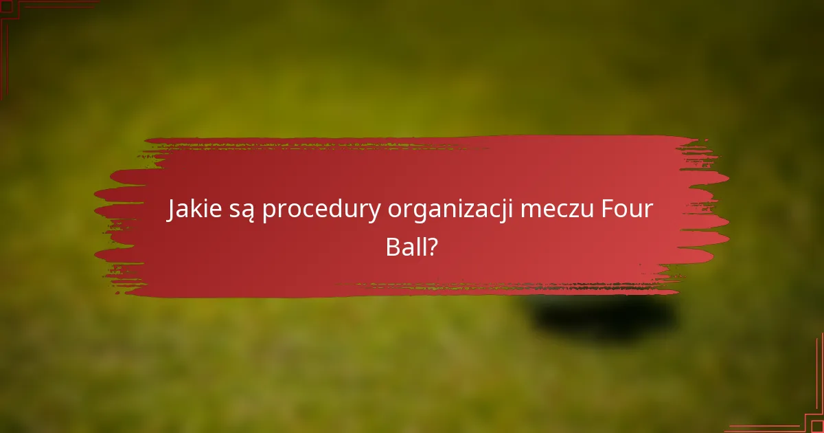 Jakie są procedury organizacji meczu Four Ball?