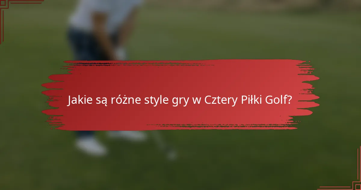Jakie są różne style gry w Cztery Piłki Golf?