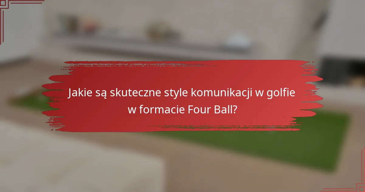 Jakie są skuteczne style komunikacji w golfie w formacie Four Ball?