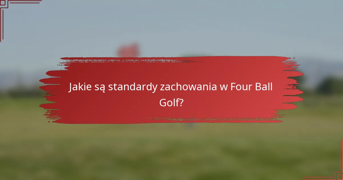 Jakie są standardy zachowania w Four Ball Golf?
