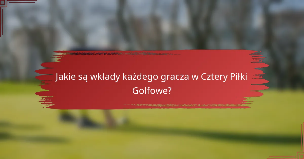 Jakie są wkłady każdego gracza w Cztery Piłki Golfowe?