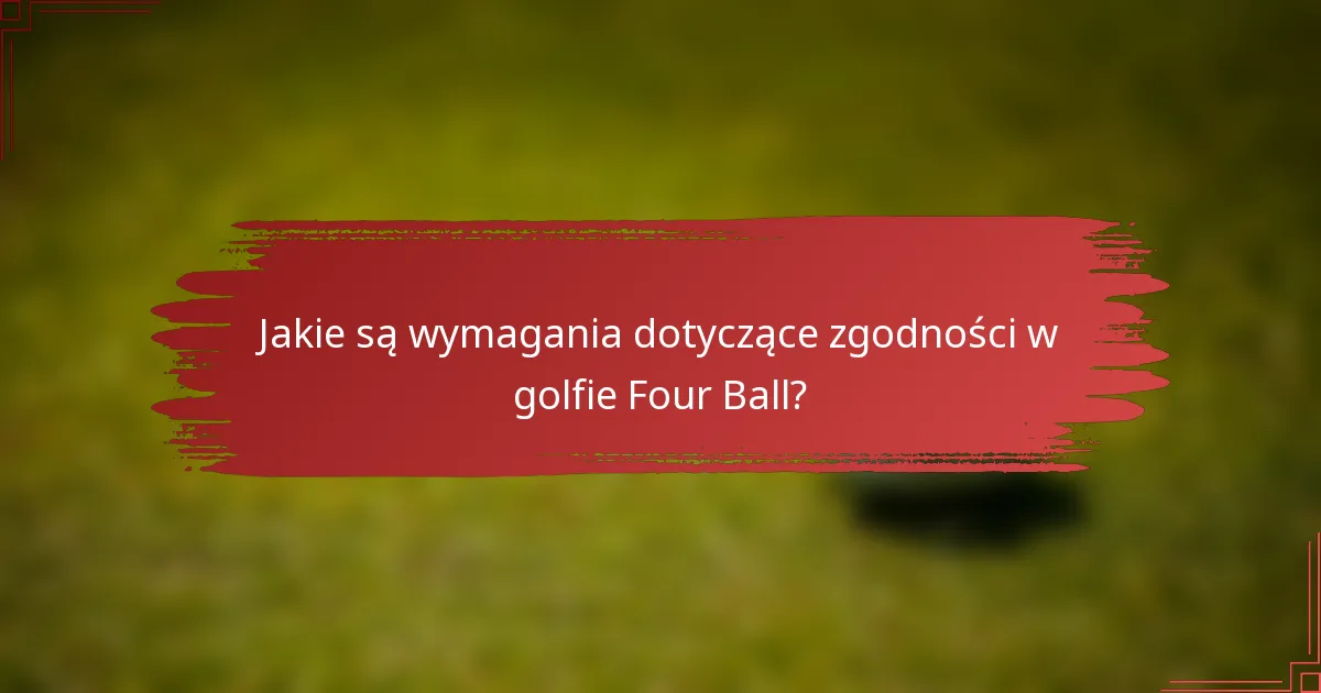 Jakie są wymagania dotyczące zgodności w golfie Four Ball?