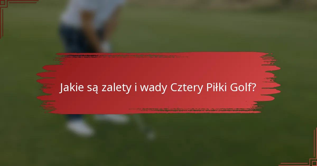 Jakie są zalety i wady Cztery Piłki Golf?