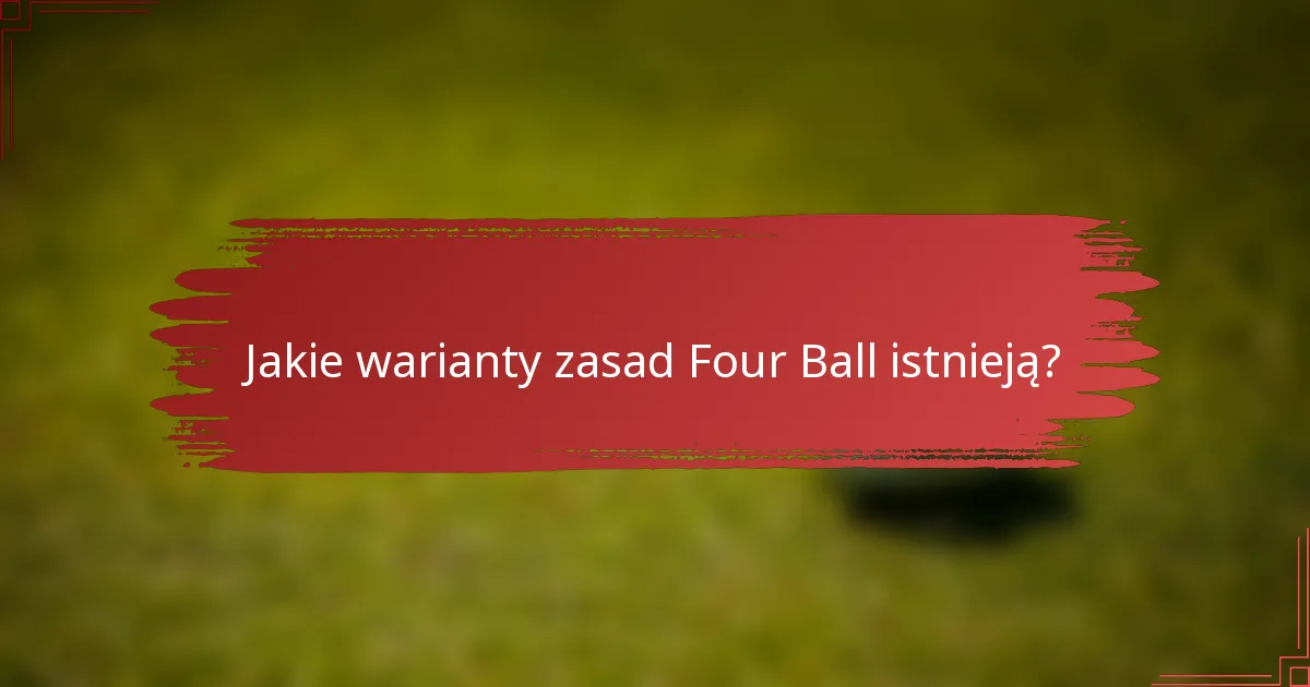 Jakie warianty zasad Four Ball istnieją?