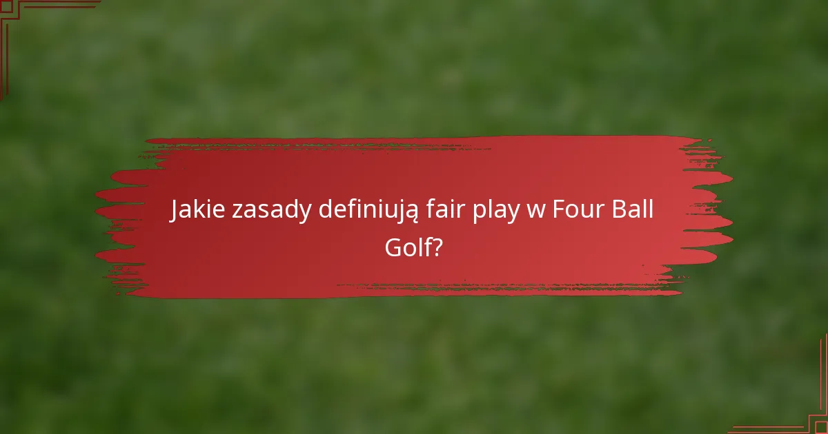 Jakie zasady definiują fair play w Four Ball Golf?