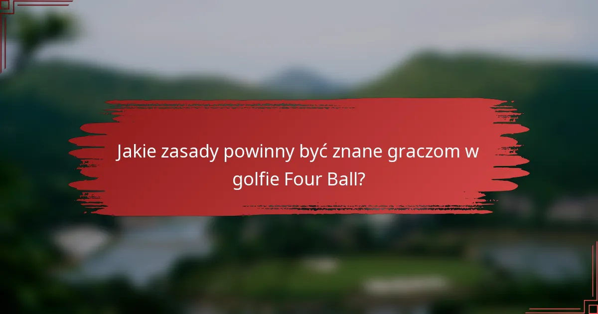Jakie zasady powinny być znane graczom w golfie Four Ball?