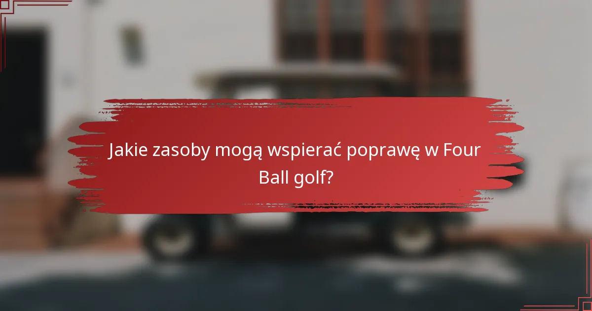 Jakie zasoby mogą wspierać poprawę w Four Ball golf?