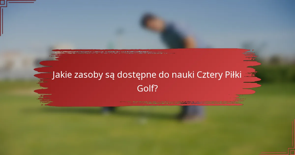 Jakie zasoby są dostępne do nauki Cztery Piłki Golf?