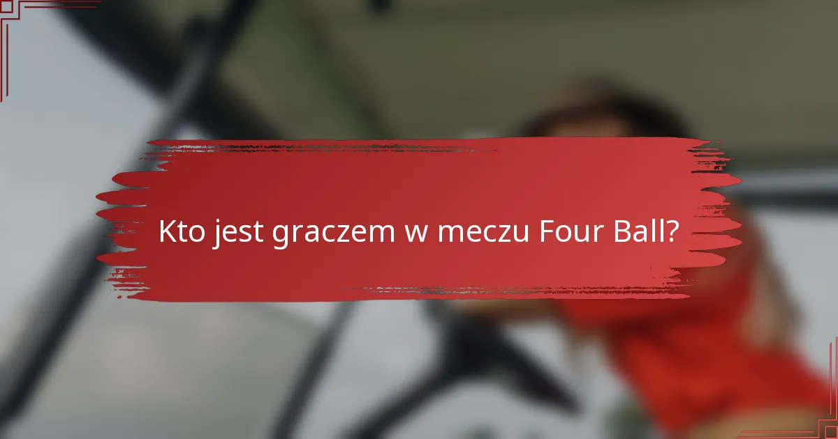 Kto jest graczem w meczu Four Ball?